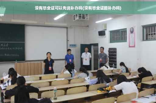 没有毕业证可以先说补办吗(没有毕业证能补办吗)