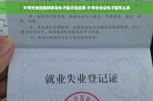 中专毕业档案转递是电子版还是纸质-中专毕业证电子版怎么弄