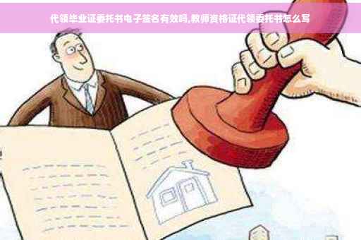 代领毕业证委托书电子签名有效吗,教师资格证代领委托书怎么写