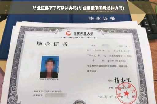 毕业证丢下了可以补办吗(毕业证丢下了可以补办吗)