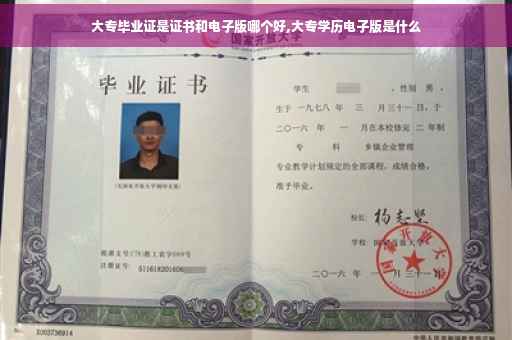 大专毕业证是证书和电子版哪个好,大专学历电子版是什么