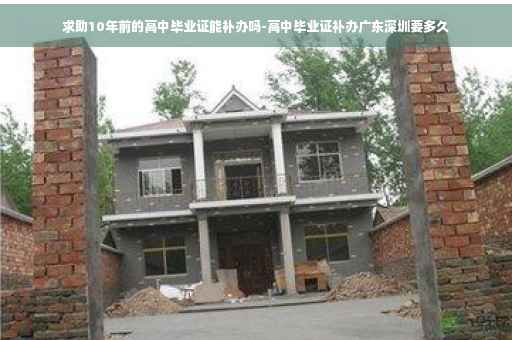 求助10年前的高中毕业证能补办吗-高中毕业证补办广东深圳要多久