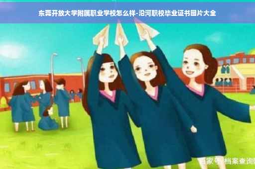 东莞开放大学附属职业学校怎么样-沿河职校毕业证书图片大全