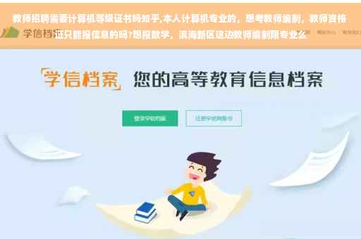 教师招聘需要计算机等级证书吗知乎,本人计算机专业的，想考教师编制，教师资格证只能报信息的吗?想报数学，滨海新区这边教师编制限专业么
