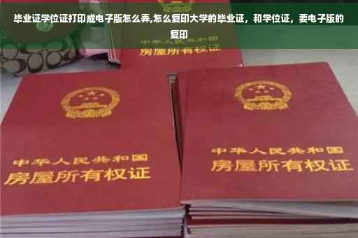毕业证学位证打印成电子版怎么弄,怎么复印大学的毕业证，和学位证，要电子版的复印