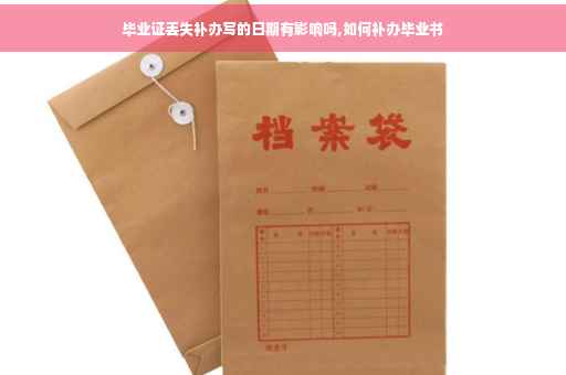 毕业证丢失补办写的日期有影响吗,如何补办毕业书