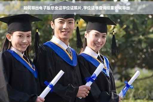如何导出电子版毕业证学位证照片,学位证书查询结果如何导出