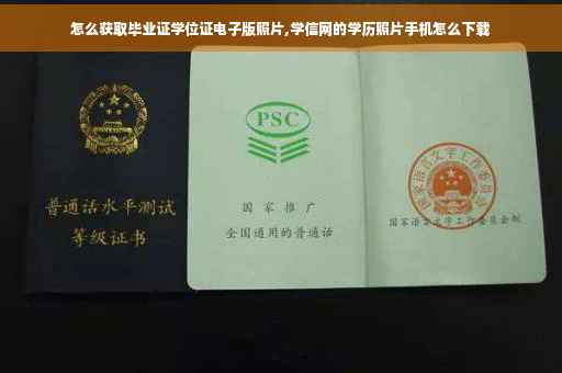怎么获取毕业证学位证电子版照片,学信网的学历照片手机怎么下载