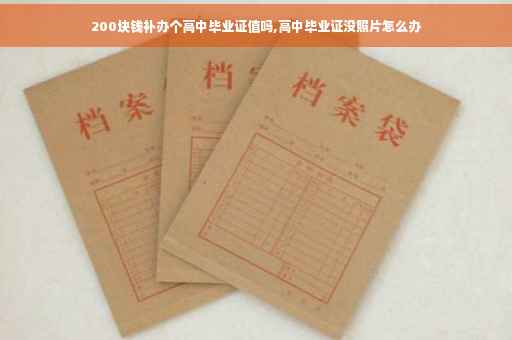 200块钱补办个高中毕业证值吗,高中毕业证没照片怎么办