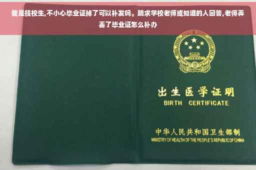 我是技校生,不小心毕业证掉了可以补发吗。跪求学校老师或知道的人回答,老师弄丢了毕业证怎么补办