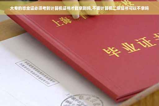 大专的毕业证必须考到计算机证书才能拿到吗,不要计算机二级证书可以不拿吗