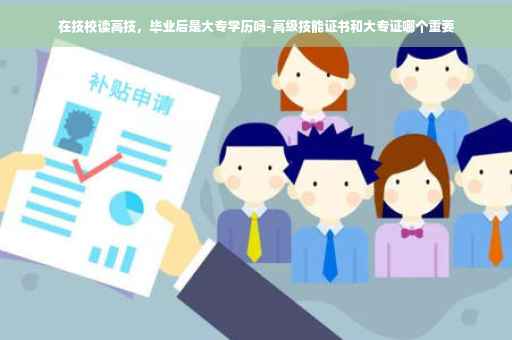 在技校读高技，毕业后是大专学历吗-高级技能证书和大专证哪个重要