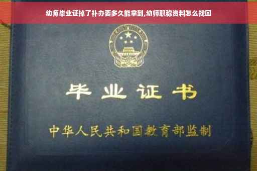 幼师毕业证掉了补办要多久能拿到,幼师职称资料怎么找回