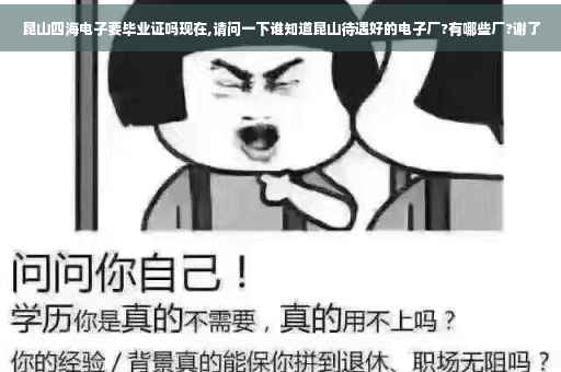 昆山四海电子要毕业证吗现在,请问一下谁知道昆山待遇好的电子厂?有哪些厂?谢了