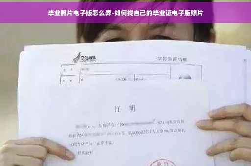 毕业照片电子版怎么弄-如何找自己的毕业证电子版照片