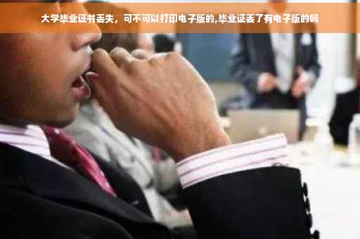 大学毕业证书丢失，可不可以打印电子版的,毕业证丢了有电子版的吗