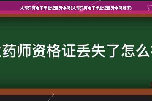大专只有电子毕业证能升本吗(大专只有电子毕业证能升本吗知乎)
