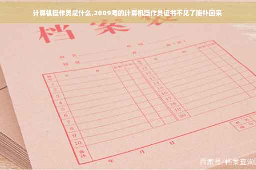 计算机操作员是什么,2009考的计算机操作员证书不见了能补回来