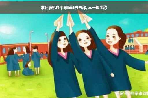 求计算机各个等级证书名称,ps一级全称