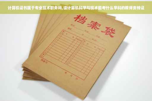 计算机证书属于专业技术职务吗,读计算机科学与技术能考什么学科的教师资格证