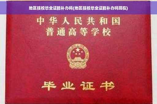 地区技校毕业证能补办吗(地区技校毕业证能补办吗现在)