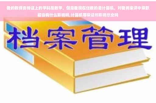 我的教师资格证上的学科是数学，但是我现在任教的是计算机，对我将来评中级职称会有什么影响吗,计算机等级证书影响毕业吗