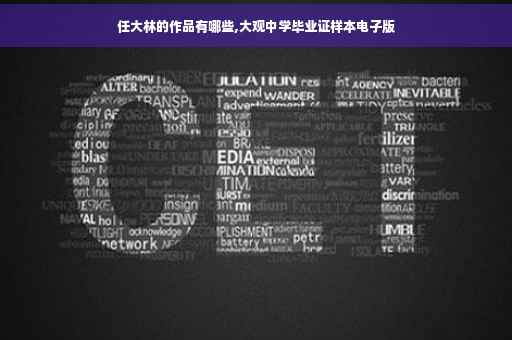 任大林的作品有哪些,大观中学毕业证样本电子版