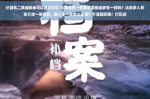 计算机二级成绩单可以自己打印吗,怎样把一张奖状复制成多张一样的？比如多人获奖只给一张奖状，要人手一张怎么复制？不是复印噢！打印店