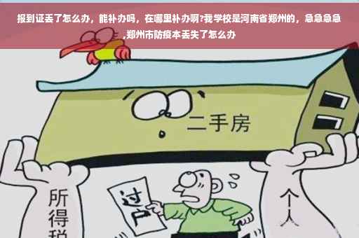 报到证丢了怎么办，能补办吗，在哪里补办啊?我学校是河南省郑州的，急急急急,郑州市防疫本丢失了怎么办