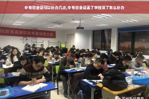 中专毕业证可以补办几次,中专毕业证丢了学校没了怎么补办
