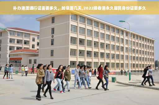 补办港澳通行证需要多久，加急要几天,2022换香港永久居民身份证要多久