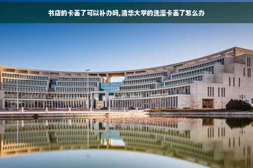 书店的卡丢了可以补办吗,清华大学的洗澡卡丢了怎么办