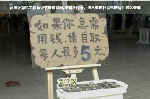 高级计算机工程师证书查询官网,没有社保卡，也不知道社保电脑号？怎么查询