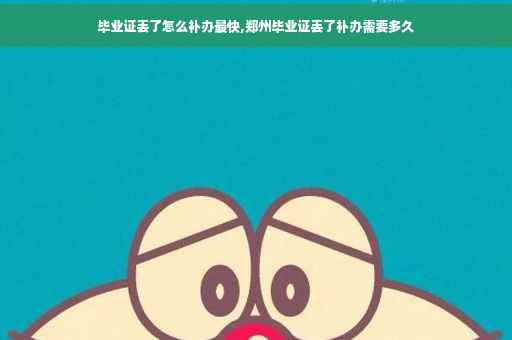 毕业证丢了怎么补办最快,郑州毕业证丢了补办需要多久