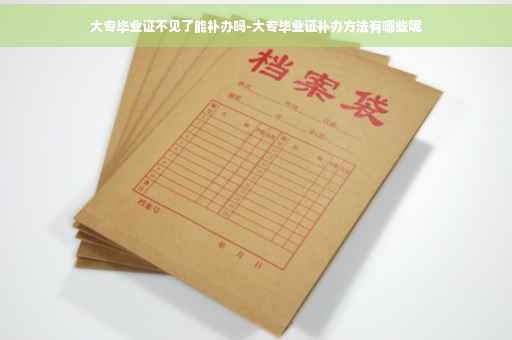 大专毕业证不见了能补办吗-大专毕业证补办方法有哪些呢