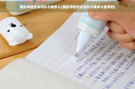 国际学校毕业证补办要多久(国际学校毕业证补办要多久能拿到)