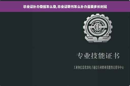 毕业证补办登报怎么登,毕业证明书怎么补办需要多长时间