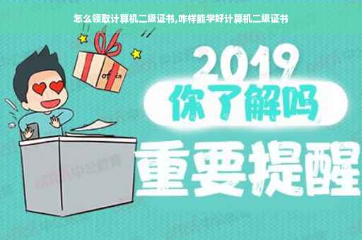怎么领取计算机二级证书,咋样能学好计算机二级证书