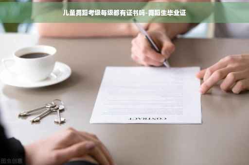 儿童舞蹈考级每级都有证书吗-舞蹈生毕业证