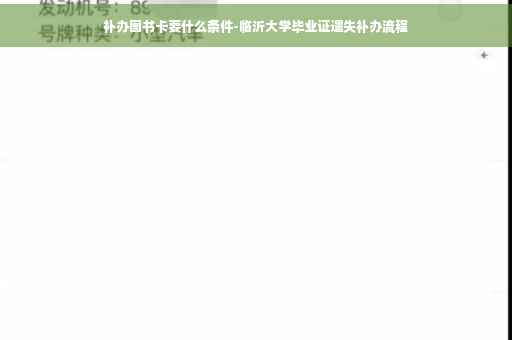 补办图书卡要什么条件-临沂大学毕业证遗失补办流程