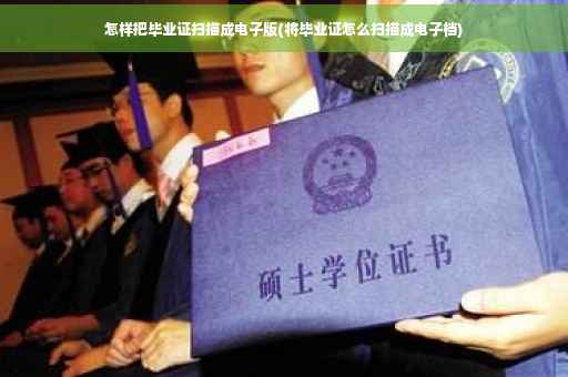 怎样把毕业证扫描成电子版(将毕业证怎么扫描成电子档)