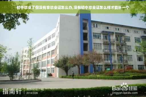 初中毕业了但没有拿毕业证怎么办,没有初中毕业证怎么样才能补一个