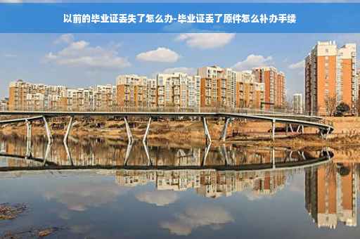 以前的毕业证丢失了怎么办-毕业证丢了原件怎么补办手续