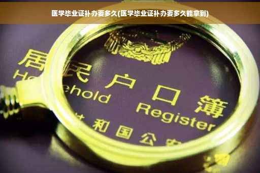 医学毕业证补办要多久(医学毕业证补办要多久能拿到)