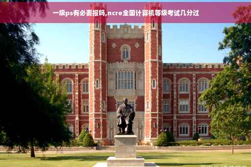 一级ps有必要报吗,ncre全国计算机等级考试几分过