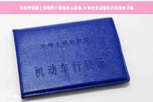 可是学信网上没有照片着是怎么回事,中专毕业证哪年开始是电子版