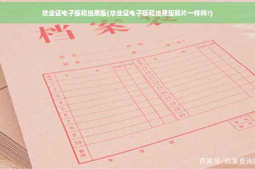 毕业证电子版和纸质版(毕业证电子版和纸质版照片一样吗?)