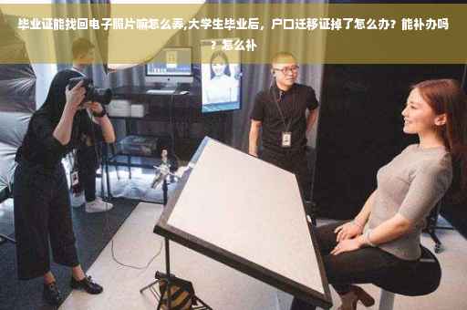 毕业证能找回电子照片嘛怎么弄,大学生毕业后，户口迁移证掉了怎么办？能补办吗？怎么补