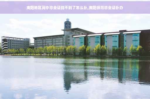 南阳地区高中毕业证找不到了怎么补,南阳师范毕业证补办