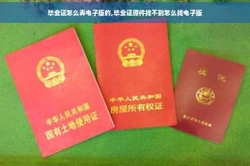 毕业证怎么弄电子版的,毕业证原件找不到怎么找电子版